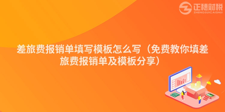 差旅費報銷單填寫模板怎么寫（免費教你填差旅費報銷單及模板分享）