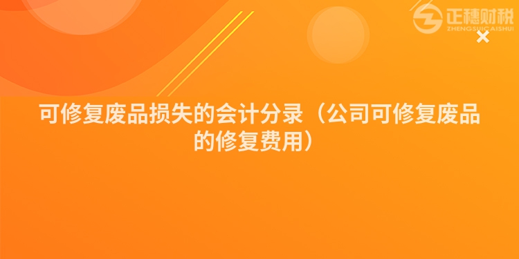 可修復廢品損失的會計分錄（公司可修復廢品的修復費用）