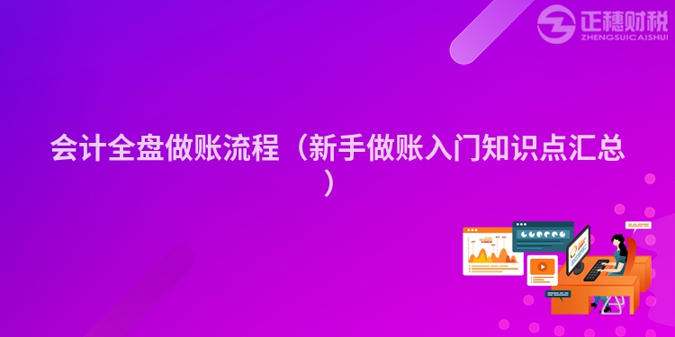 會計全盤做賬流程（新手做賬入門知識點匯總）