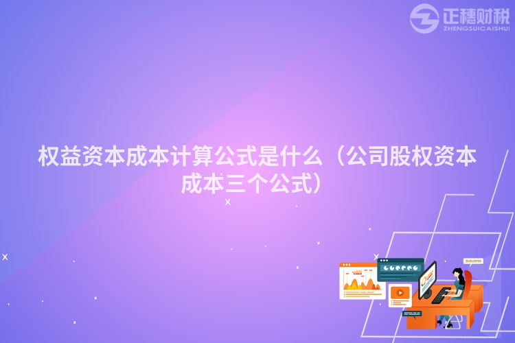 權益資本成本計算公式是什么（公司股權資本成本三個公式）