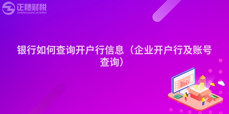 銀行如何查詢開戶行信息（企業(yè)開戶行及賬號查詢）