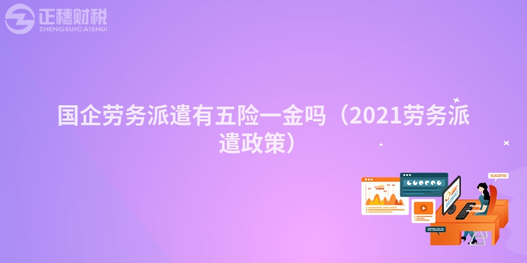 國企勞務派遣有五險一金嗎（2023勞務派遣政策）