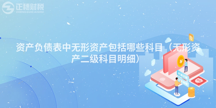 資產負債表中無形資產包括哪些科目（無形資產二級科目明細）