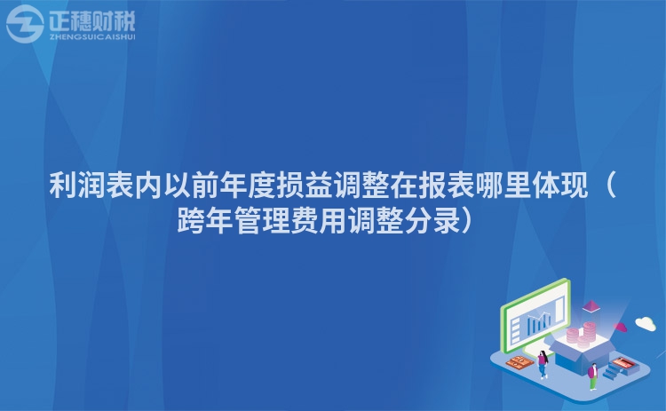 利潤表內(nèi)以前年度損益調(diào)整在報表哪里體現(xiàn)（跨年管理費用調(diào)整分錄）