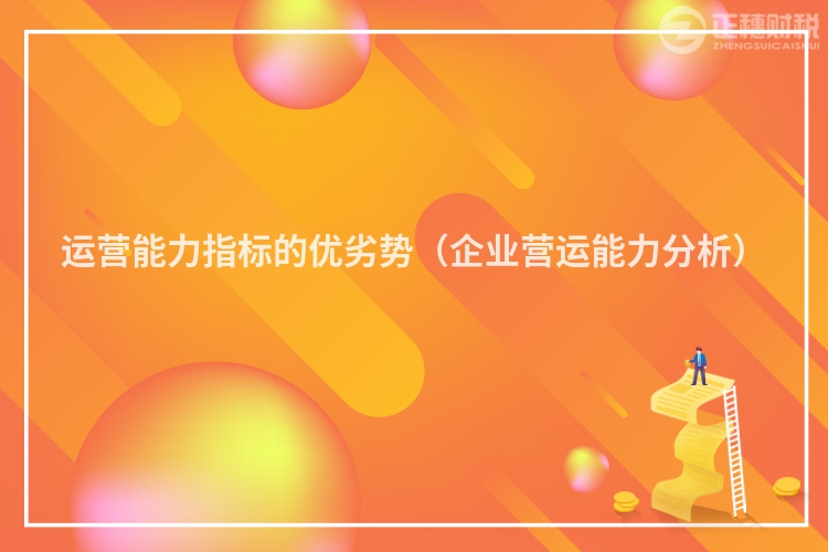 運(yùn)營(yíng)能力指標(biāo)的優(yōu)劣勢(shì)（企業(yè)營(yíng)運(yùn)能力分析）