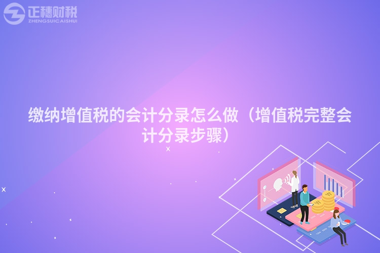 繳納增值稅的會計分錄怎么做（增值稅完整會計分錄步驟）