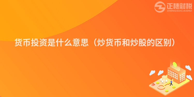 貨幣投資是什么意思（炒貨幣和炒股的區別）