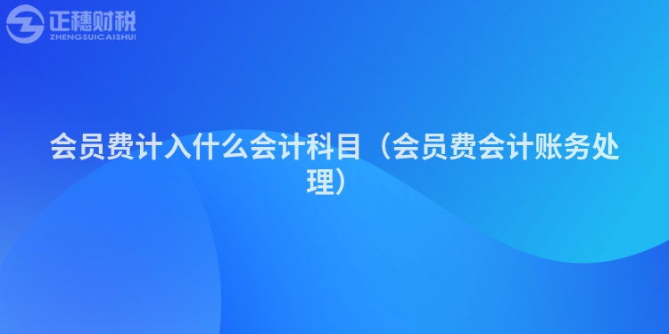 會員費計入什么會計科目（會員費會計賬務處理）