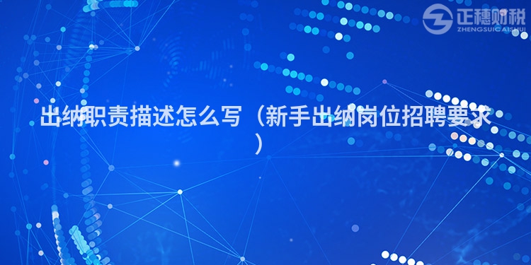 出納職責描述怎么寫（新手出納崗位招聘要求）