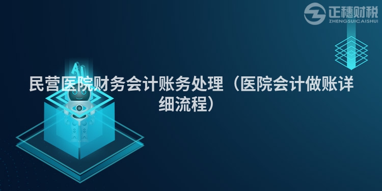 民營醫院財務會計賬務處理（醫院會計做賬詳細流程）