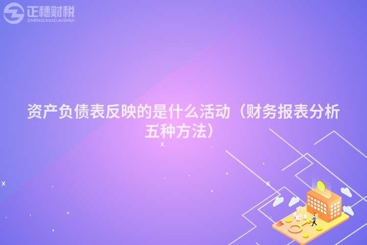 資產負債表反映的是什么活動（財務報表分析五種方法）