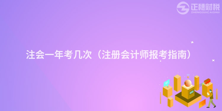 注會一年考幾次（注冊會計師報考指南）