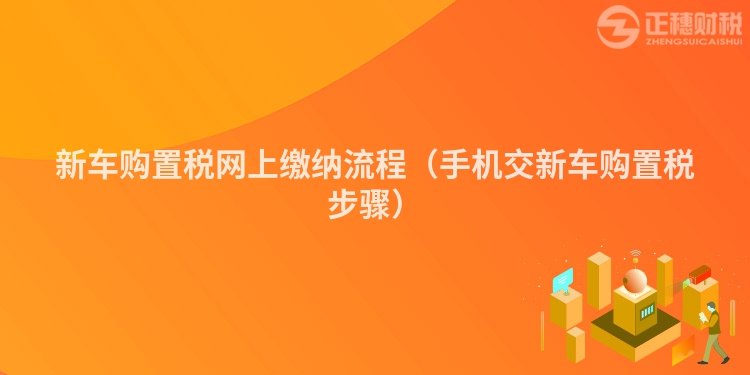 新車購置稅網上繳納流程（手機交新車購置稅步驟）