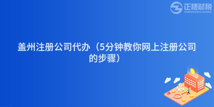 蓋州注冊公司代辦（5分鐘教你網上注冊公司的步驟）