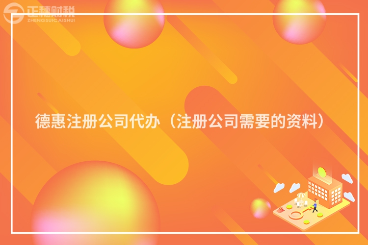德惠注冊公司代辦（注冊公司需要的資料）