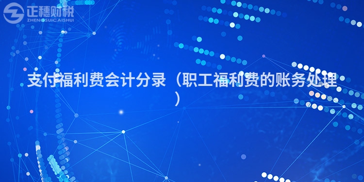 支付福利費(fèi)會(huì)計(jì)分錄（職工福利費(fèi)的賬務(wù)處理）