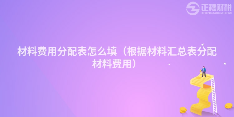 材料費用分配表怎么填（根據材料匯總表分配材料費用）