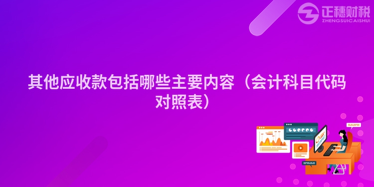 其他應收款包括哪些主要內容（會計科目代碼對照表）