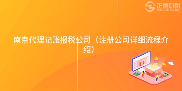 南京代理記賬報稅公司（注冊公司詳細流程介紹）
