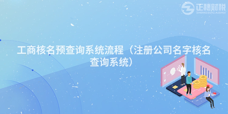 工商核名預查詢系統流程（注冊公司名字核名查詢系統）