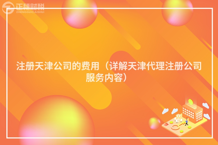 注冊天津公司的費用（詳解天津代理注冊公司服務內容）