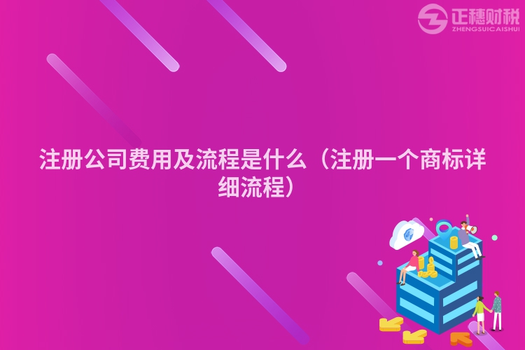 注冊公司費用及流程是什么（注冊一個商標詳細流程）