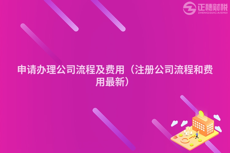 申請辦理公司流程及費用（注冊公司流程和費用最新）